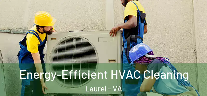  Energy-Efficient HVAC Cleaning Laurel - VA