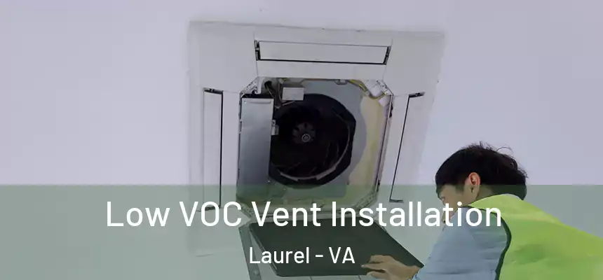  Low VOC Vent Installation Laurel - VA